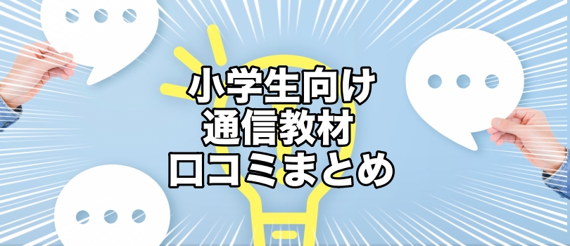 小学生向け通信教材の気になる部分を「口コミ」や「うわさ」から学ぶ